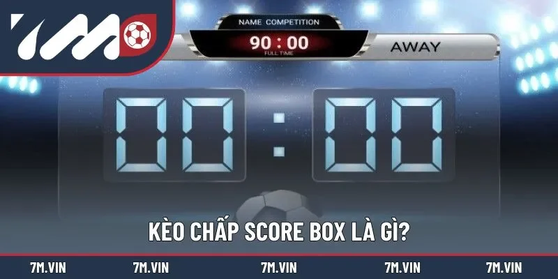 Định nghĩa kèo chấp Score Box